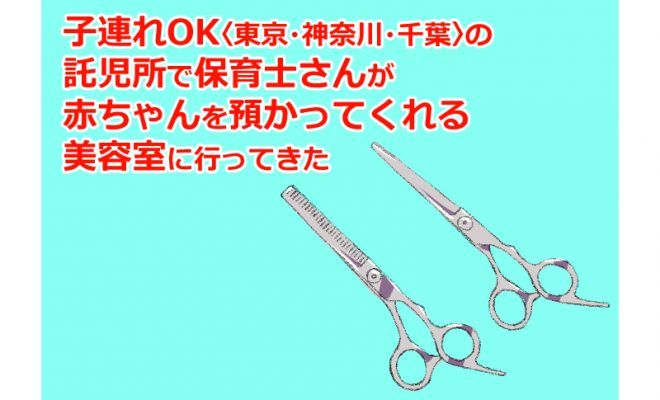子連れok 東京 神奈川 千葉 の託児所で保育士さんが赤ちゃんを預かってくれる美容室に行ってきた 暮らしのあるある体験記 Wakaru