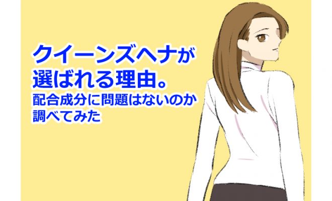 クイーンズヘナが選ばれる理由 配合成分に問題はないのか調べてみた 暮らしのあるある体験記 Wakaru